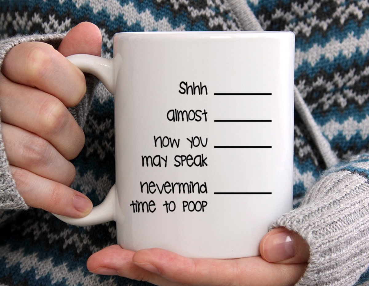 mug with levels of caffeination which ends with "nevermind, time to poop" 